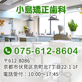 小島矯正歯科　TEL:075-612-8604　〒612-8086 京都市伏見区京町北7丁目22-1 1F　電話受付:10:00～17:45